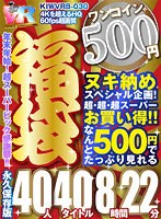 【VR】【500円ワンコイン】年末超感謝祭！！ 福袋 40人40タイトル8時間22分-4Kを超えるHQ/60fps超画質-永久保存版